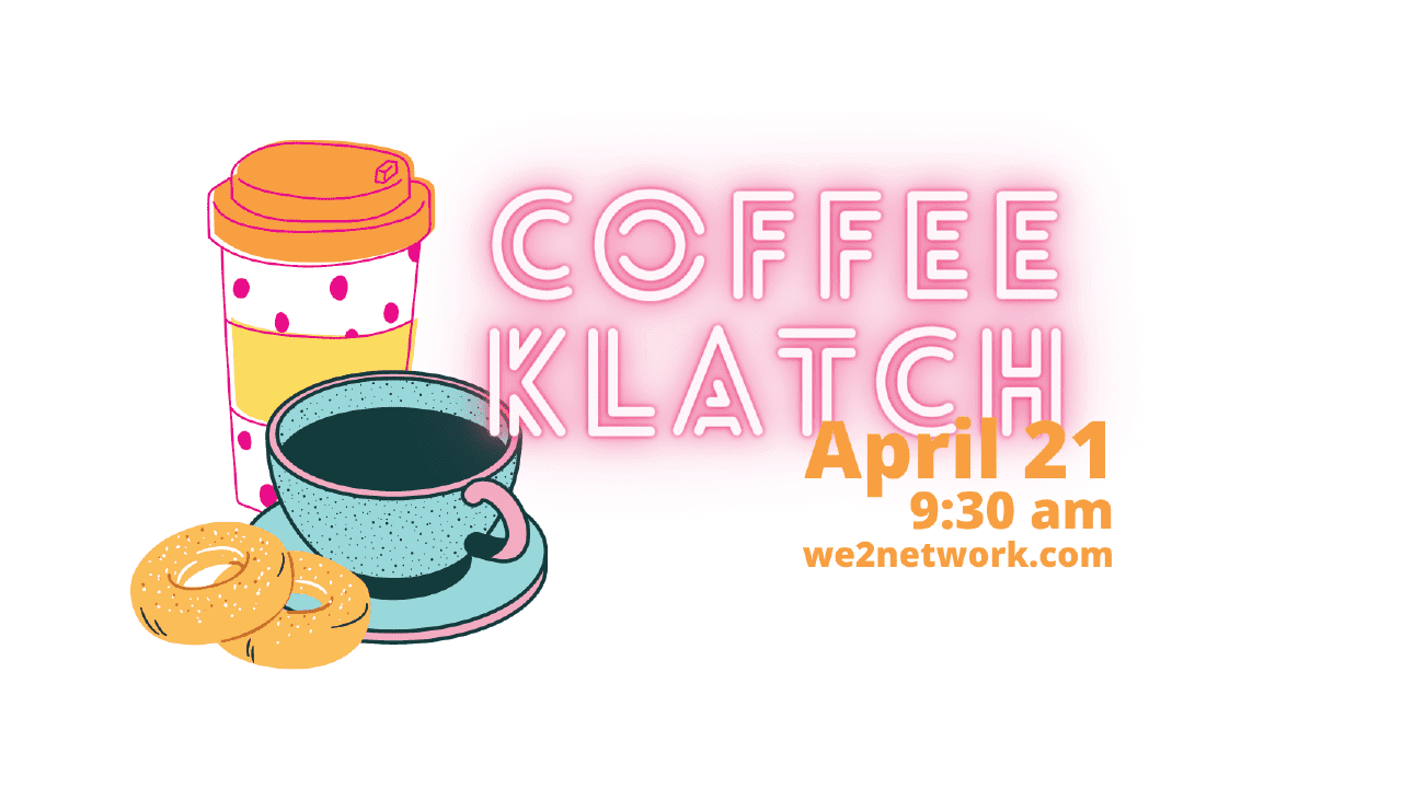 We2 Coffee Klatch April 21 2021 9:30AM EST